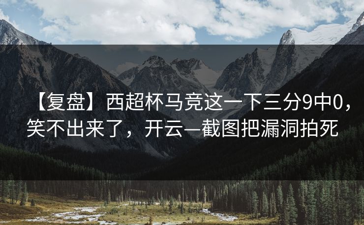【复盘】西超杯马竞这一下三分9中0，笑不出来了，开云—截图把漏洞拍死
